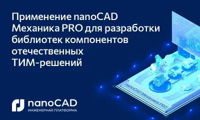 Применение nanoCAD Механика PRO для разработки библиотек компонентов отечественных ТИМ-решений