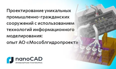 Проектирование уникальных промышленно-гражданских сооружений  с использованием технологий информационного моделирования:  опыт АО «Мособлгидропроект»