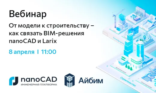 Вебинар «От модели к строительству – как связать BIM‑решения nanoCAD и Larix»
