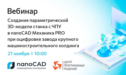 Вебинар «Создание параметрической 3D-модели станка с ЧПУ в nanoCAD Механика PRO при оцифровке завода крупного машиностроительного холдинга»